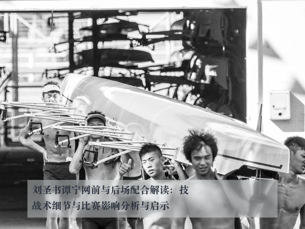 刘圣书谭宁网前与后场配合解读：技战术细节与比赛影响分析与启示